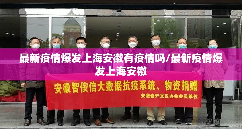 最新疫情爆发上海安徽有疫情吗/最新疫情爆发上海安徽