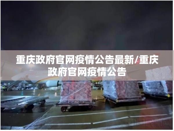 重庆政府官网疫情公告最新/重庆政府官网疫情公告
