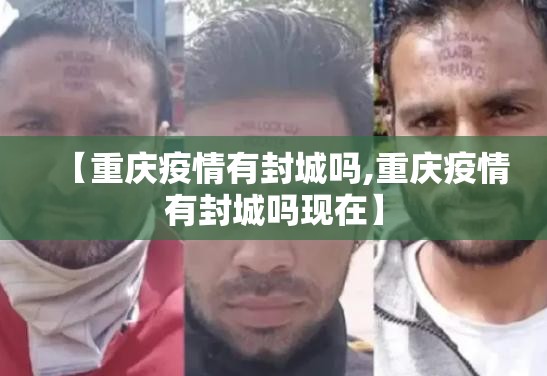 【重庆疫情有封城吗,重庆疫情有封城吗现在】