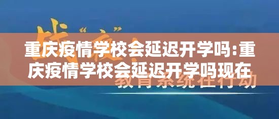 重庆疫情学校会延迟开学吗:重庆疫情学校会延迟开学吗现在