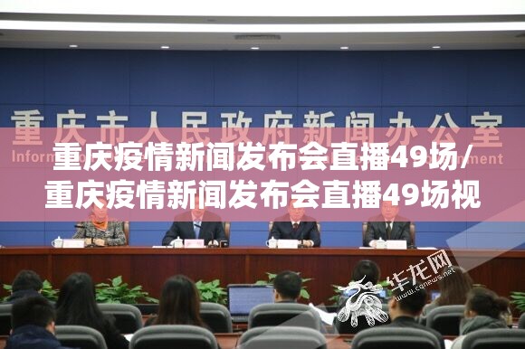 重庆疫情新闻发布会直播49场/重庆疫情新闻发布会直播49场视频
