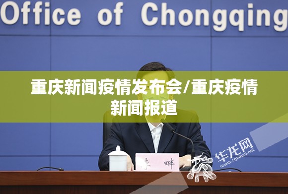 重庆新闻疫情发布会/重庆疫情新闻报道