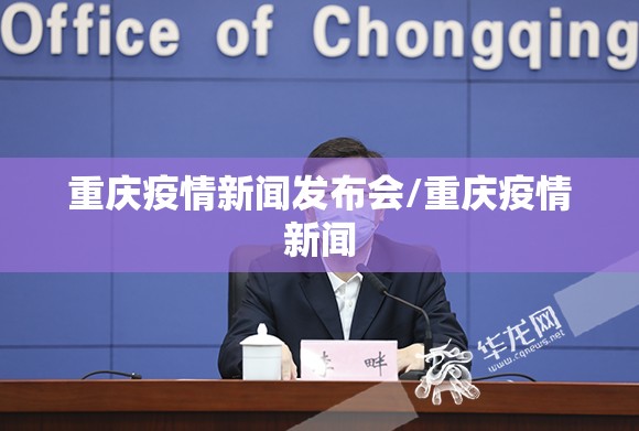 重庆疫情新闻发布会/重庆疫情新闻