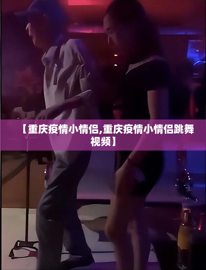 【重庆疫情小情侣,重庆疫情小情侣跳舞视频】