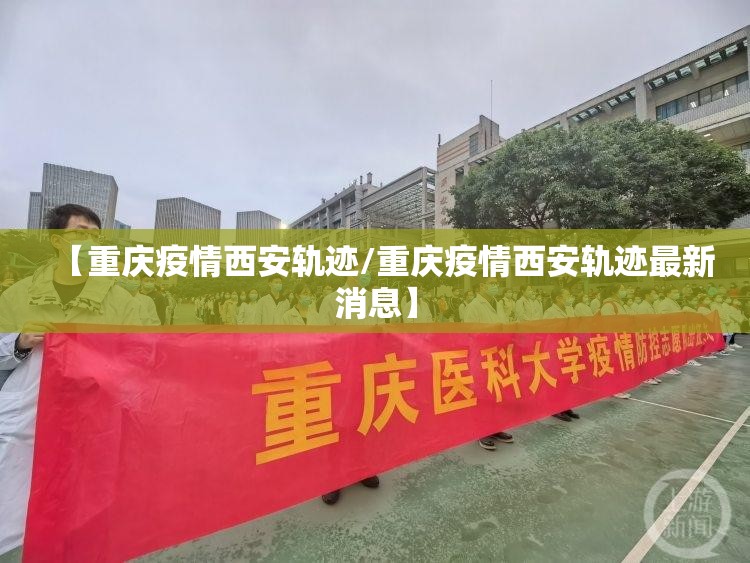 【重庆疫情西安轨迹/重庆疫情西安轨迹最新消息】