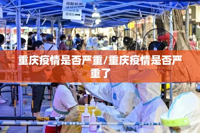 重庆疫情是否严重/重庆疫情是否严重了