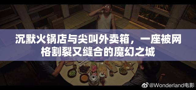 沉默火锅店与尖叫外卖箱，一座被网格割裂又缝合的魔幻之城