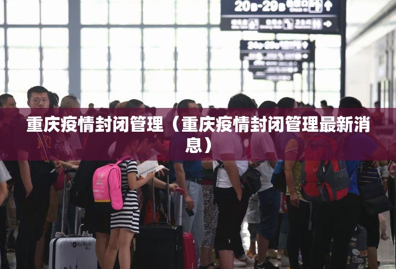 重庆疫情封闭管理（重庆疫情封闭管理最新消息）