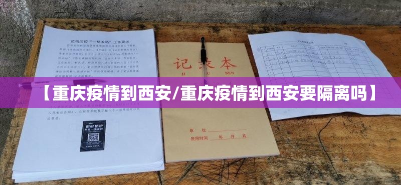 【重庆疫情到西安/重庆疫情到西安要隔离吗】