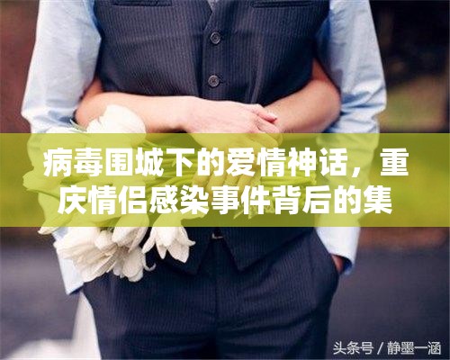 病毒围城下的爱情神话，重庆情侣感染事件背后的集体焦虑与人性救赎