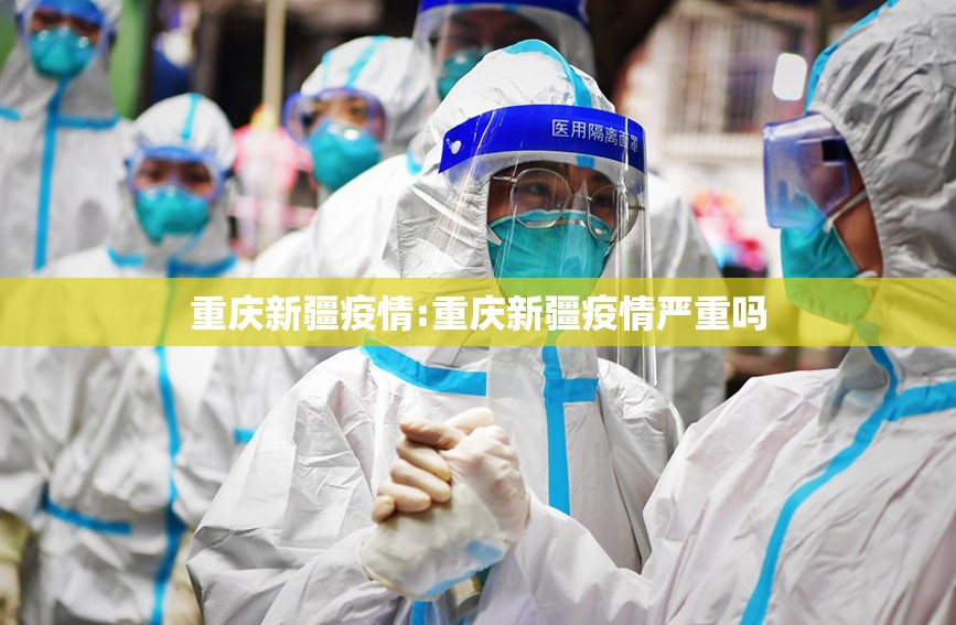 重庆新疆疫情:重庆新疆疫情严重吗