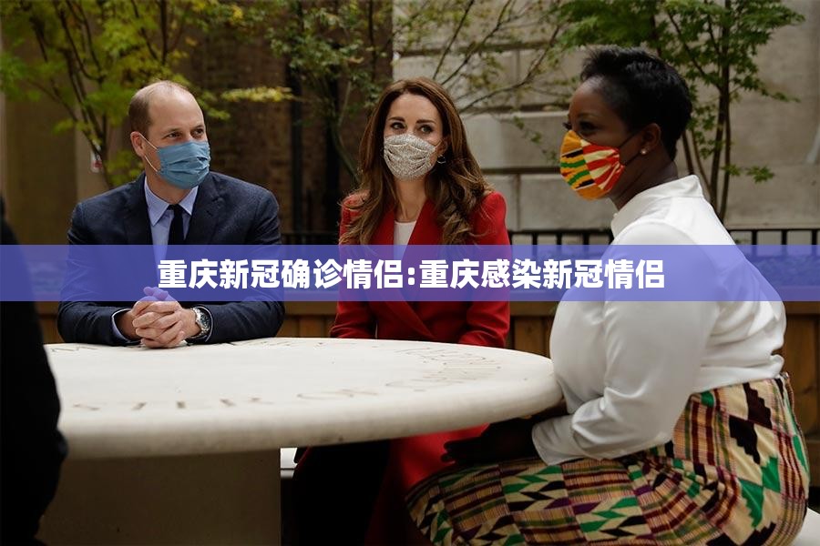 重庆新冠确诊情侣:重庆感染新冠情侣