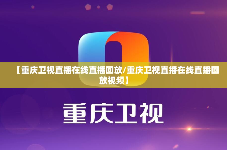 【重庆卫视直播在线直播回放/重庆卫视直播在线直播回放视频】