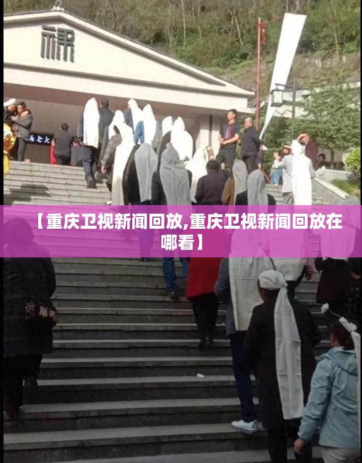 【重庆卫视新闻回放,重庆卫视新闻回放在哪看】