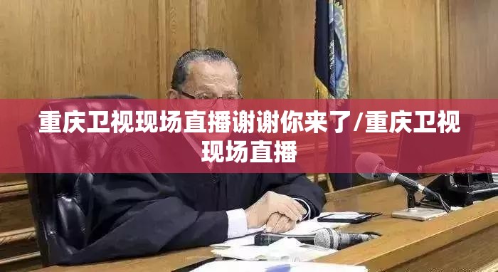 重庆卫视现场直播谢谢你来了/重庆卫视现场直播