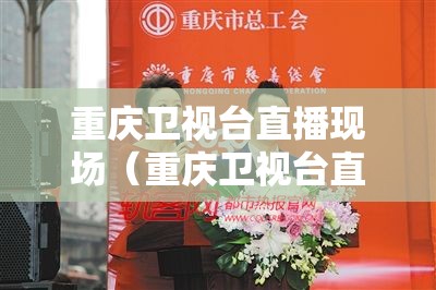 重庆卫视台直播现场（重庆卫视台直播现场回放）