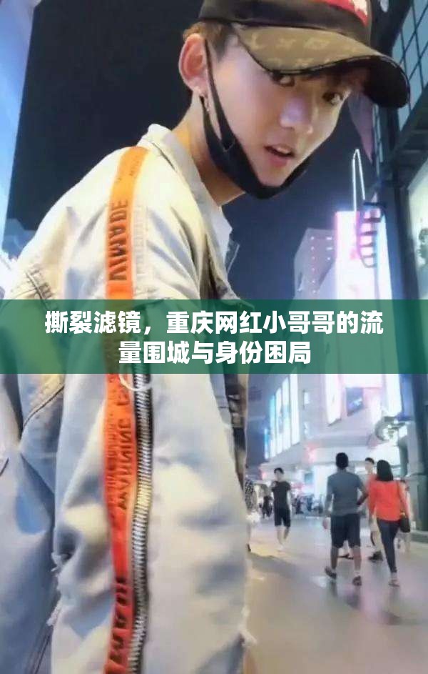 撕裂滤镜，重庆网红小哥哥的流量围城与身份困局