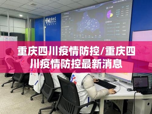 重庆四川疫情防控/重庆四川疫情防控最新消息