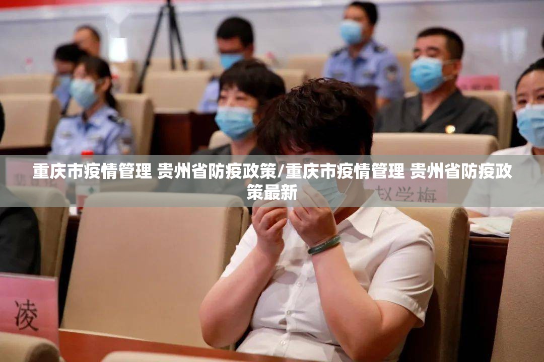 重庆市疫情管理 贵州省防疫政策/重庆市疫情管理 贵州省防疫政策最新