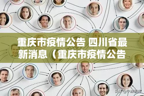 重庆市疫情公告 四川省最新消息（重庆市疫情公告 四川省最新消息查询）