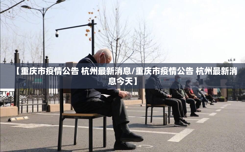 【重庆市疫情公告 杭州最新消息/重庆市疫情公告 杭州最新消息今天】