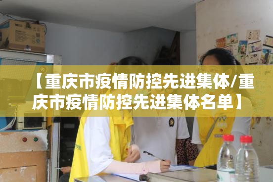 【重庆市疫情防控先进集体/重庆市疫情防控先进集体名单】