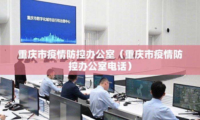 重庆市疫情防控办公室（重庆市疫情防控办公室电话）