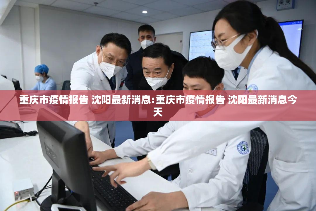 重庆市疫情报告 沈阳最新消息:重庆市疫情报告 沈阳最新消息今天