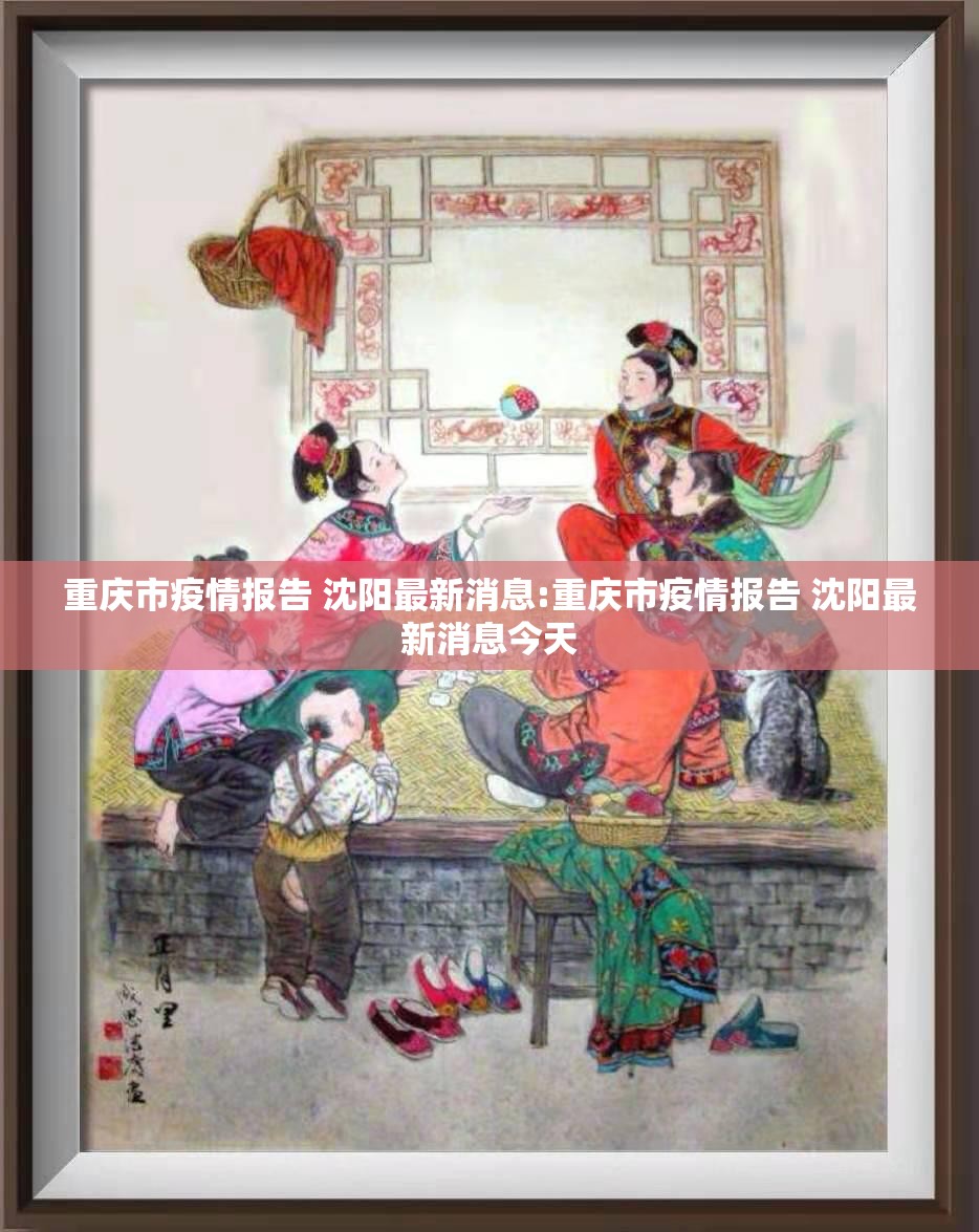 重庆市疫情报告 沈阳最新消息:重庆市疫情报告 沈阳最新消息今天