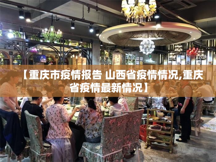 【重庆市疫情报告 山西省疫情情况,重庆省疫情最新情况】
