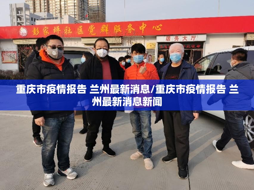 重庆市疫情报告 兰州最新消息/重庆市疫情报告 兰州最新消息新闻