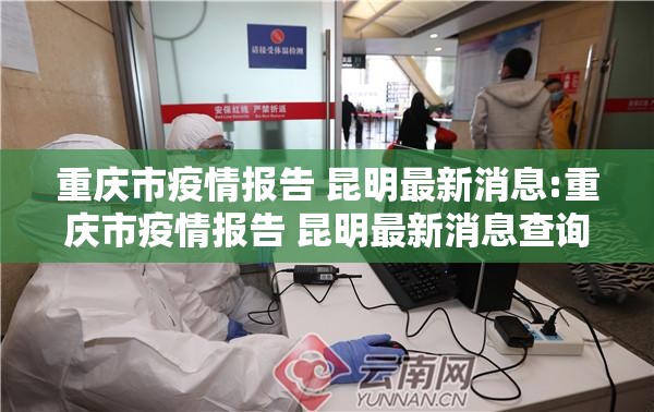 重庆市疫情报告 昆明最新消息:重庆市疫情报告 昆明最新消息查询