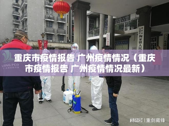 重庆市疫情报告 广州疫情情况（重庆市疫情报告 广州疫情情况最新）