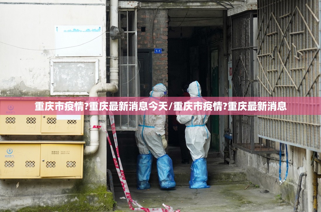重庆市疫情?重庆最新消息今天/重庆市疫情?重庆最新消息