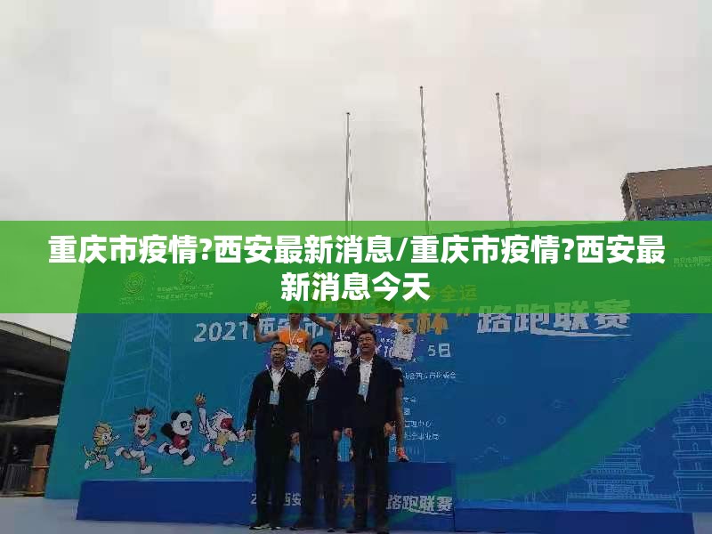 重庆市疫情?西安最新消息/重庆市疫情?西安最新消息今天