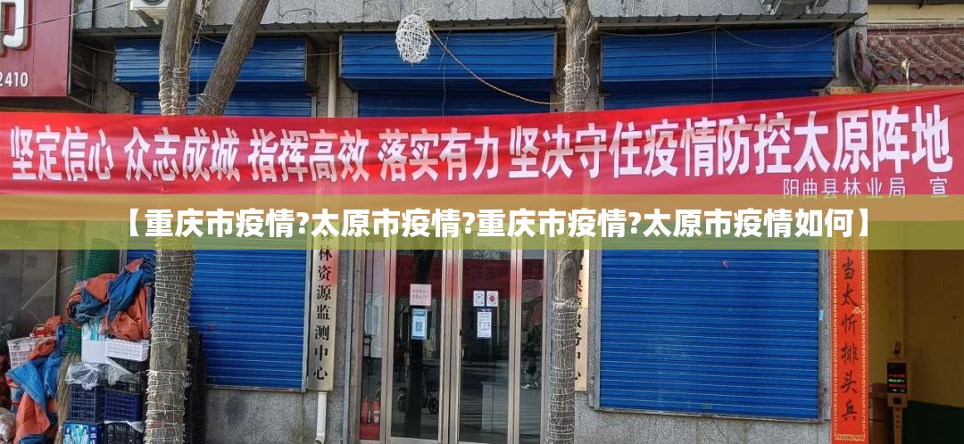 【重庆市疫情?太原市疫情?重庆市疫情?太原市疫情如何】
