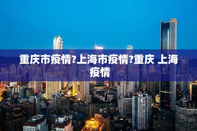 重庆市疫情?上海市疫情?重庆 上海 疫情