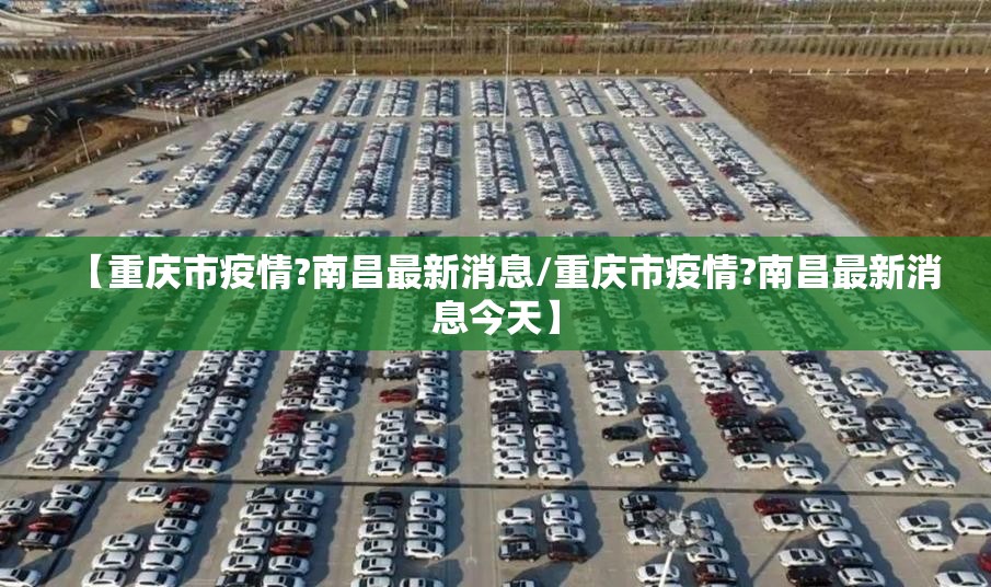【重庆市疫情?南昌最新消息/重庆市疫情?南昌最新消息今天】