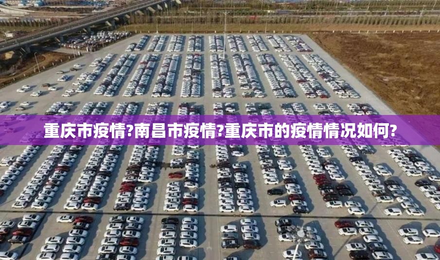 重庆市疫情?南昌市疫情?重庆市的疫情情况如何?