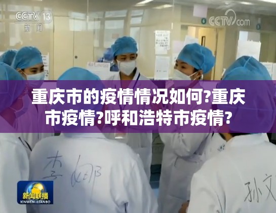 重庆市的疫情情况如何?重庆市疫情?呼和浩特市疫情?