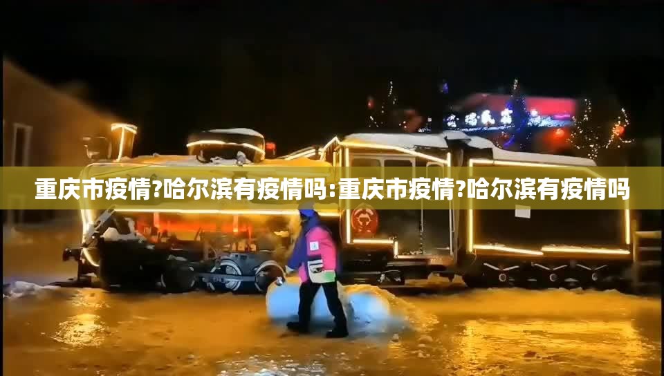 重庆市疫情?哈尔滨有疫情吗:重庆市疫情?哈尔滨有疫情吗
