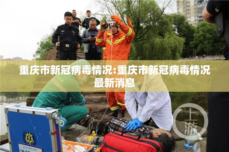 重庆市新冠病毒情况:重庆市新冠病毒情况最新消息