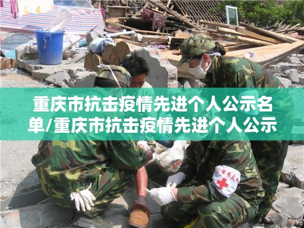 重庆市抗击疫情先进个人公示名单/重庆市抗击疫情先进个人公示