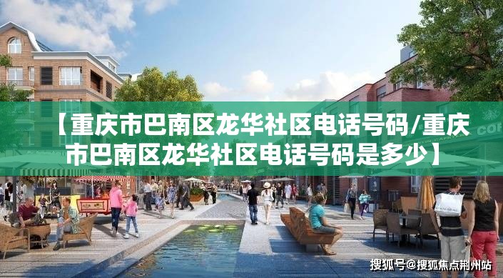 【重庆市巴南区龙华社区电话号码/重庆市巴南区龙华社区电话号码是多少】