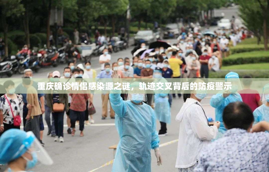 重庆确诊情侣感染源之谜，轨迹交叉背后的防疫警示