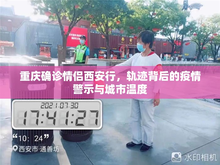 重庆确诊情侣西安行，轨迹背后的疫情警示与城市温度