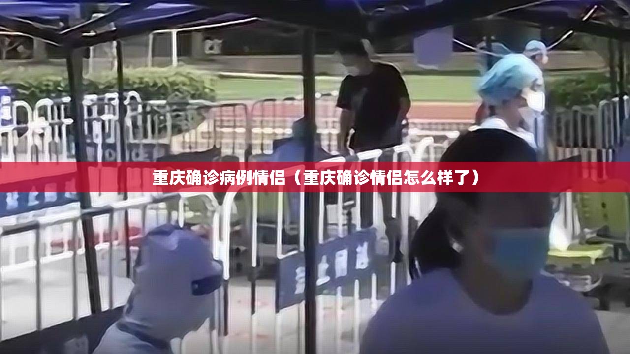 重庆确诊病例情侣（重庆确诊情侣怎么样了）