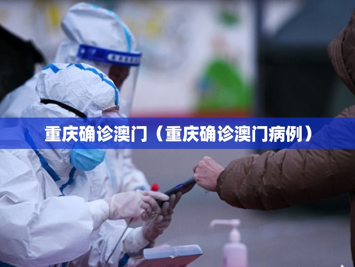 重庆确诊澳门（重庆确诊澳门病例）