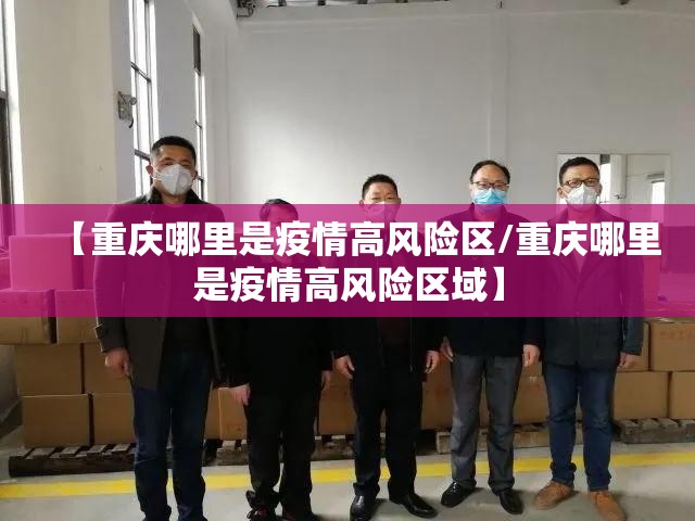 【重庆哪里是疫情高风险区/重庆哪里是疫情高风险区域】
