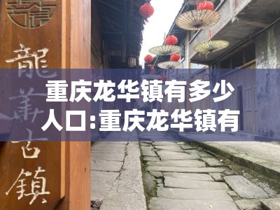 重庆龙华镇有多少人口:重庆龙华镇有多少人口和面积